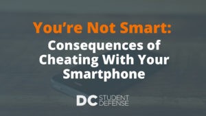 You’re Not Smart - Consequences of Cheating With Your Smartphone - DC Student Defense