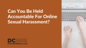 Can You Be Held Accountable For Online Sexual Harassment - dc student defense