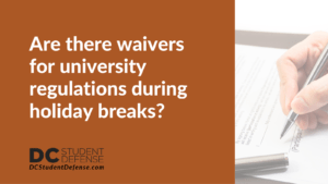 Are there waivers for university regulations during holiday breaks - dc student defense