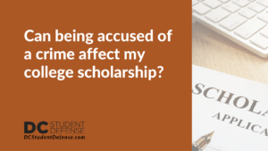 Can being accused of a crime affect my college scholarship - dc student defense
