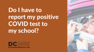 Do I have to report my positive COVID test to my school - dc student defense